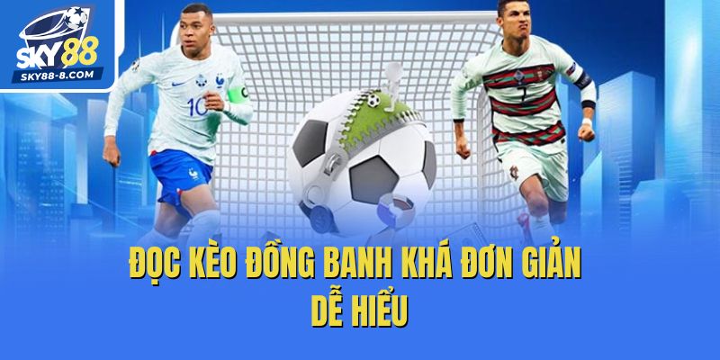 Đọc kèo đồng banh khá đơn giản dễ hiểu