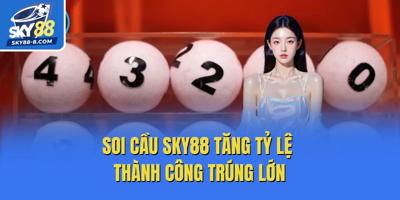 Soi cầu Sky88 tăng tỷ lệ thành công trúng lớn
