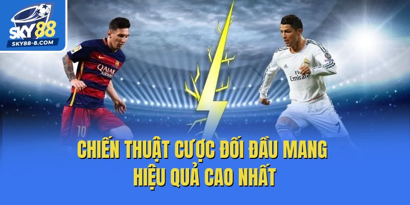Chiến thuật cược đối đầu mang hiệu quả cao nhất