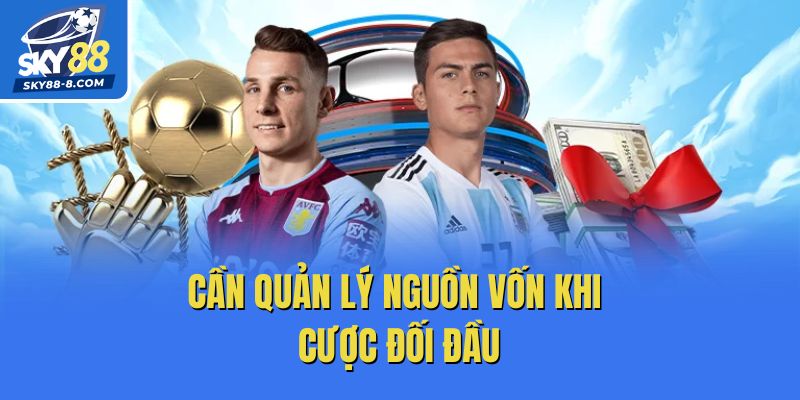 Cần quản lý nguồn vốn khi cược đối đầu