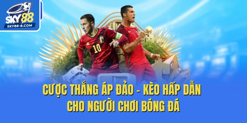 Cược Thắng Áp Đảo – Kèo Hấp Dẫn Cho Người Chơi Bóng Đá