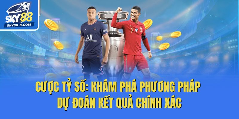 Cược Tỷ Số: Khám Phá Phương Pháp Dự Đoán Kết Quả Chính Xác