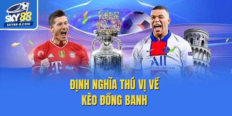 Định nghĩa thú vị về kèo đồng banh 