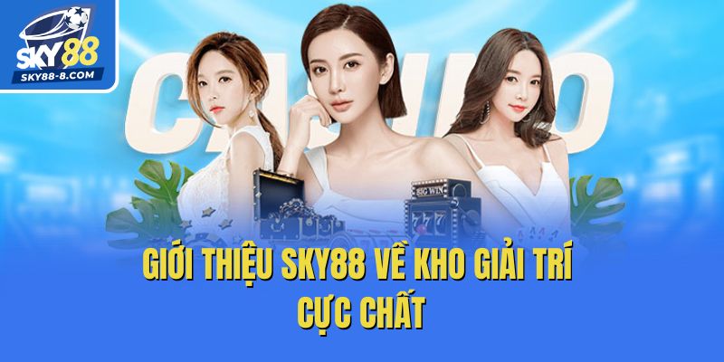 Giới thiệu Sky88 về kho giải trí cực chất