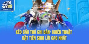 Kèo Cầu Thủ Ghi Bàn: Chiến Thuật Đặt Tiền Sinh Lời Cao Nhất