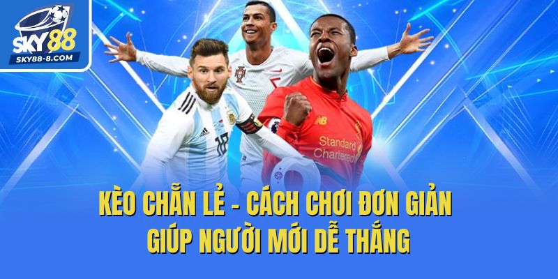 Kèo Chẵn Lẻ – Cách Chơi Đơn Giản Giúp Người Mới Dễ Thắng