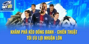 Khám Phá Kèo Đồng Banh - Chiến Thuật Tối Ưu Lợi Nhuận Lớn