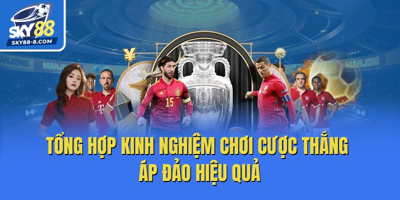 Tổng hợp kinh nghiệm chơi cược thắng áp đảo hiệu quả