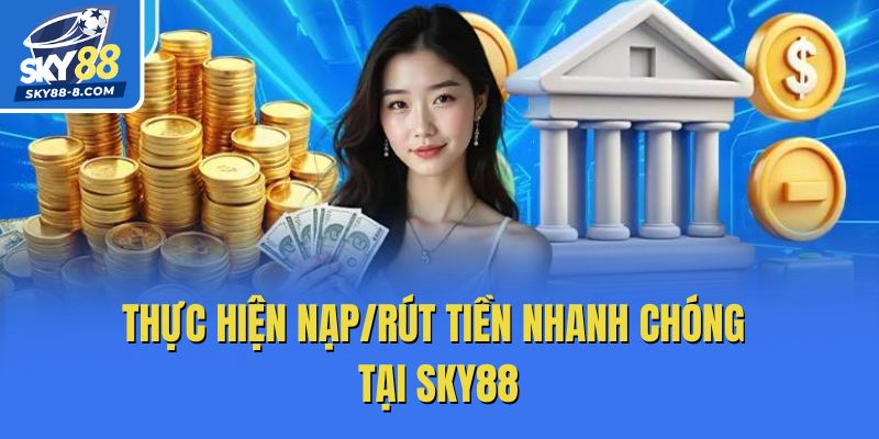 Thực hiện nạp/rút tiền nhanh chóng tại Sky88