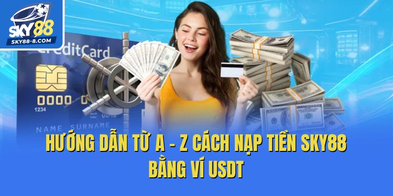 Hướng dẫn từ A - Z cách nạp tiền Sky88 bằng ví USDT