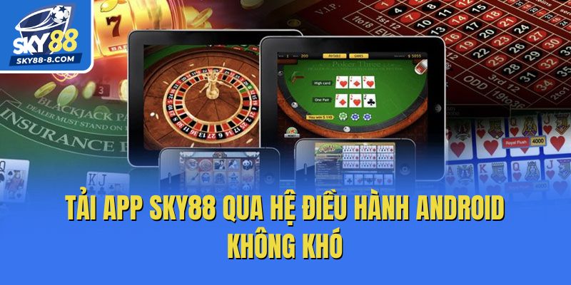 Tải app Sky88 qua hệ điều hành Android không khó
