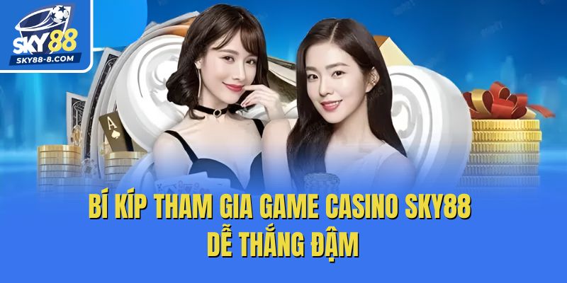 Bí kíp tham gia Game Casino Sky88 dễ thắng đậm