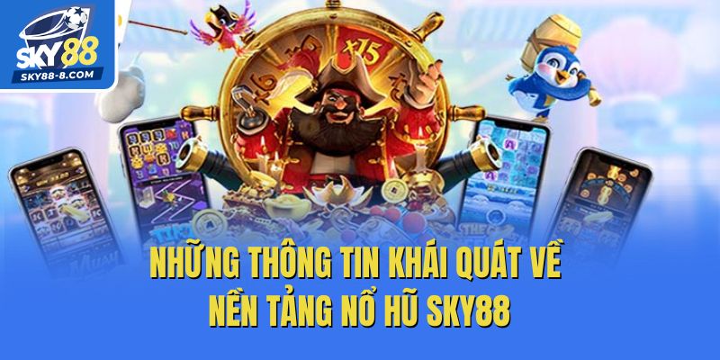 Những thông tin khái quát về nền tảng nổ hũ Sky88