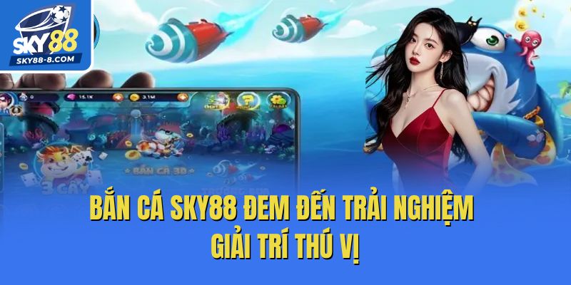 Bắn cá Sky88 đem đến trải nghiệm giải trí thú vị