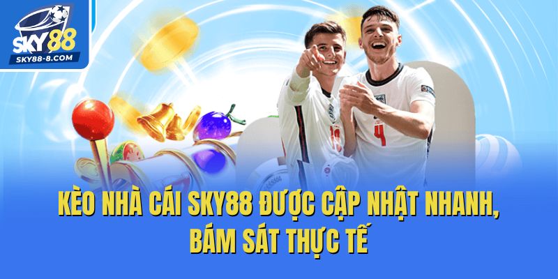 Kèo nhà cái Sky88 được cập nhật nhanh, bám sát thực tế