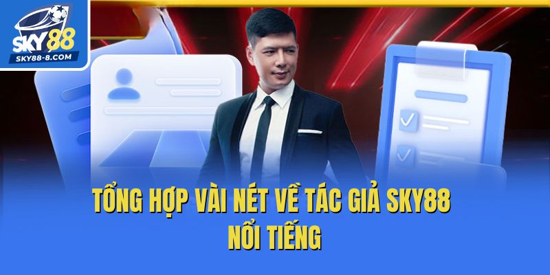 Tổng hợp vài nét về tác giả Sky88 nổi tiếng