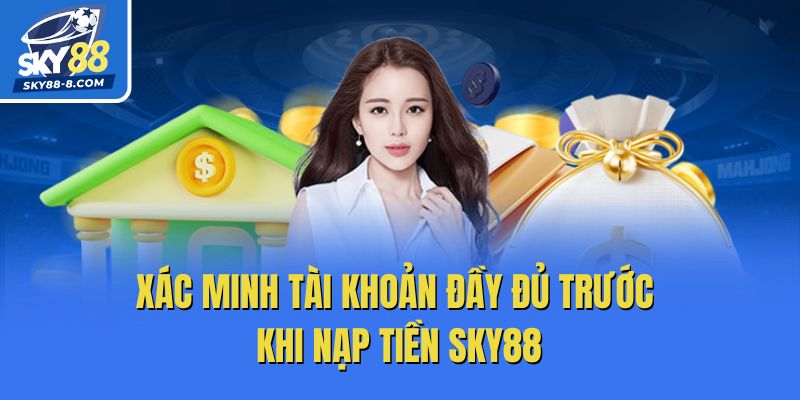 Xác minh tài khoản đầy đủ trước khi nạp tiền Sky88